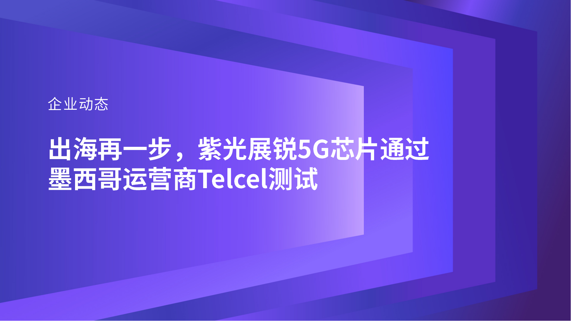 企业动态｜出海再一步，918博天堂展锐5G芯片通过墨西哥运营商Telcel测试